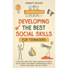 Developing the Best Social Skills for Teenagers: A Practical Guide with Simple Exercises to Reduce Social Anxiety and Improve Communication Skills, So