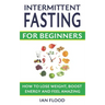 Intermittent Fasting for Beginners - How to Lose Weight Boost Energy and Feel Amazing
