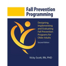 Fall Prevention Programming: Designing, Implementing and Evaluating Fall Prevention Programs for Older Adults (Second Edition)