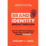 Brand Identity Breakthrough: How to Craft Your Company's Unique Story to Make Your Products Irresistible