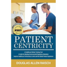Patient Centricity: A Healthcare Training Tool A Guide for Meeting Governmental Regulatory Mandates Improve Healthcare Performance Levels and the Glob