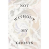 Not Without My Ghosts