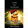 Leaky Gut Syndrome - Could This Be Why You Are Sick?: A Step-by-Step Path to Wellness