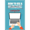 How to Use a (Why The F*ck Isn't This Stupid Thing Working?) Computer: A Funny Step-by-Step Guide for Computer Illiteracy + Password Log Book (Alphabe