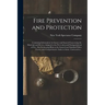 Fire Prevention and Protection; Containing Information for Insurer and Insured Concerning the Materials and Devices Adapted to the Prevention and Exti