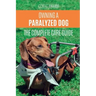 Owning a Paralyzed Dog - The Complete Care Guide: Helping Your Disabled Dog Live Their Life to the Fullest