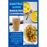 Gastric sleeve bariatric cookbook: The Comprehensive Guide With Simple, Quick And Nourishing Recipes For Every Stage Of Recovery After Weight Loss Sur