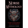 Norse Mythology: A Guide to Norse History, Gods, and Goddesses