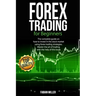 Forex Trading for Beginners: The Complete Guide on How to Invest in The Stock Market Using Forex Trading Strategies. Master The Art of Trading With