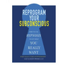 Reprogram Your Subconscious: How to Use Hypnosis to Get What You Really Want