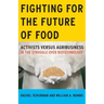 Fighting for the Future of Food: Activists versus Agribusiness in the Struggle over Biotechnology