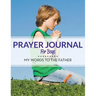 Prayer Journal For Boys: My Words To The Father