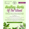 Healing Herbs Of The Island: A Beginners Guide To Making Herbal Remedies For Common Illnesses Using Caribbean Herbs