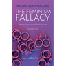 The Feminism Fallacy: Rejecting the Errors of Feminism and Finding True Womanhood Through Christ