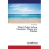 What it Takes to be a Translator: Theory and Practice