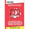 YouTube Success in 2023: The Essential Guide to Building Your Brand and Growing Your Audience