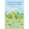 The Fullness of Free Time: A Theological Account of Leisure and Recreation in the Moral Life