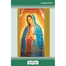 Our Lady of Guadalupe: Devotions, Prayers & Living Wisdom (16pt Large Print Edition)