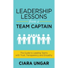 Leadership Lessons from a Team Captain: The Guide to Leading Teams with Trust, Transparency and Empathy