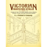 Victorian Architectural Details: Designs for Over 700 Stairs, Mantels, Doors, Windows, Cornices, Porches, and Other Decorative Elements