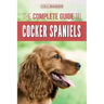 The Complete Guide to Cocker Spaniels: Locating, Selecting, Feeding, Grooming, and Loving your new Cocker Spaniel Puppy