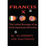 Francis X: The Lethal Revenge of an Irish American Terrorist.