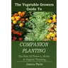 Companion Planting: The Vegetable Gardeners Guide To The Role Of Flowers, Herbs, And Organic Thinking