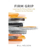 Firm Grip: Learning to Thrive When Life Doesn't Go as Planned