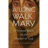A Long Walk with Mary: A Personal Search for the Mother of God