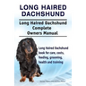 Long Haired Dachshund. Long Haired Dachshund Complete Owners Manual. Long Haired Dachshund book for care, costs, feeding, grooming, health and trainin