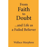 From Faith to Doubt...and Life as a Failed Believer