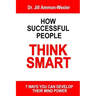 How Successful People Think Smart: 7 Ways You Can Develop Their Mind Powwer