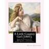 A Little Country Girl (1885). By: Susan Coolidge (Original Classics): Sarah Chauncey Woolsey (1835-1905) was an American children's author who wrote u