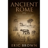 Ancient Rome: A Concise Overview of the Roman History and Mythology Including the Rise and Fall of the Roman Empire