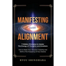 Manifesting with Alignment: 7 Hidden Principles to Master the Energy of Thoughts and Emotions - How to Raise Your Vibration Instantly and Shift to the