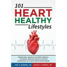 101 HEART HEALTHY Lifestyles: Simple ways, based on scientific evidence, to prevent, delay the onset of, slow the progression of, or even reverse he
