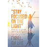"Stay Focused on the Light": Written By: Zoe a Gable Inspired by the Holy Spirit: on 06/13/04