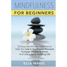 Mindfulness For Beginners: 25 Easy Mindfulness Exercises To Help You Live In The Present Moment, Conquer Anxiety And Stress, And Have A Fulfillin