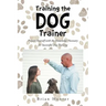 Training the Dog Trainer: Prepare Yourself with the Knowledge Necessary for Successful Dog Training