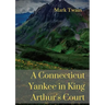 A Connecticut Yankee in King Arthur's Court: A humorous satire by Mark Twain