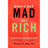 Don't Get Mad, Get Rich: Become Financially Independent