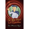 So You Want to Be a Teacher