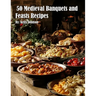 50 Medieval Banquets and Feasts Recipes