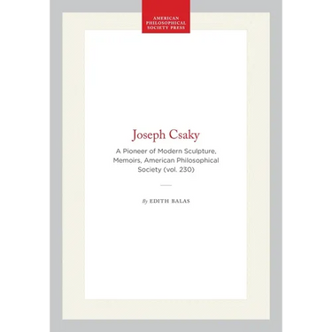 Joseph Csaky: A Pioneer of Modern Sculpture, Memoirs, American Philosophical Society (Vol. 230)