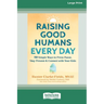 Raising Good Humans Every Day: 50 Simple Ways to Press Pause, Stay Present, and Connect with Your Kids (16pt Large Print Edition)