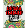 Drama Teacher Coloring Book: Drama Teacher Gifts A Coloring Book For Adult Relaxation Unique Christmas Gift (Gag Gift Ideas)