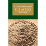 A Concise History of the Aztecs