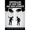 Controlling Of Your Time And Your LifeWays To Take Back Control Of Your Life: Putting Things Back