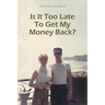 Is It Too Late To Get My Money Back?