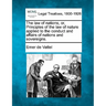 The law of nations, or, Principles of the law of nature, applied to the conduct and affairs of nations and sovereigns.